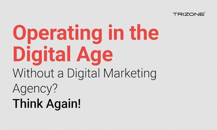 Operating in the Digital Age Without a Digital Marketing Agency? Think Again!
